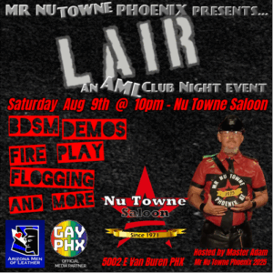 August 9, 2025 - Saturday - 10fp
Mr Nu Towne Phoenix presents Lair, an AML (Arizona Men of Leather) event. BDSM demons, fire play, flogging and more.
5002 E Van Buren, Phoenix
Hosted by Master Adam, Mr Nu Towne Phoenix 2025.